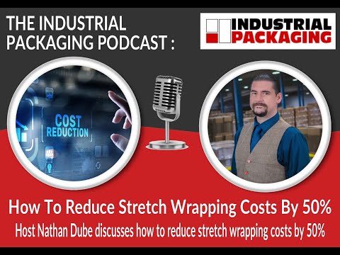 Industrial Packaging Podcast Episode 12: How To Reduce Stretch Wrapping Costs By 50%