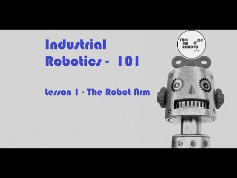 Industrial Robotics 101 - The robot arm (Lesson 1)