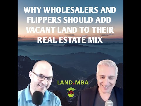 EP: 21 Why Wholesalers and Flipper Should add Vacant Land to their Real Estate Mix