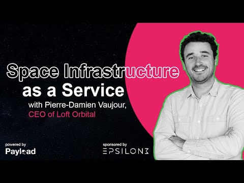 Space Infrastructure as a Service, with Pierre-Damien Vaujour (Loft Orbital)