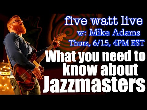 What You Need to Know About Jazzmasters: five watt live, 6/15, 4pm EST